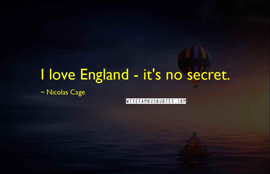 Nicolas Cage Quotes: I love England - it's no secret.