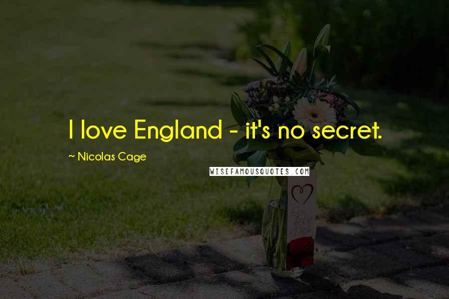Nicolas Cage Quotes: I love England - it's no secret.