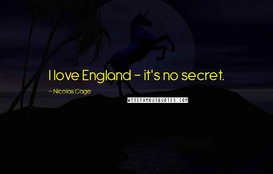 Nicolas Cage Quotes: I love England - it's no secret.