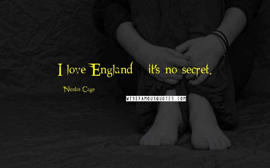 Nicolas Cage Quotes: I love England - it's no secret.