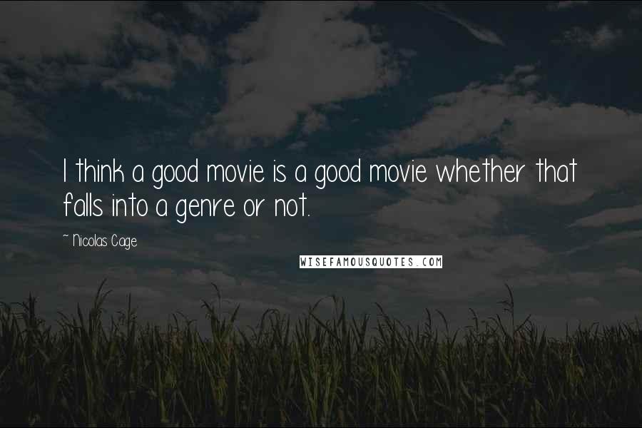 Nicolas Cage Quotes: I think a good movie is a good movie whether that falls into a genre or not.