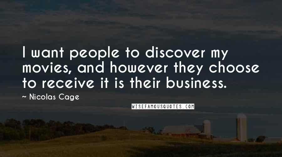 Nicolas Cage Quotes: I want people to discover my movies, and however they choose to receive it is their business.