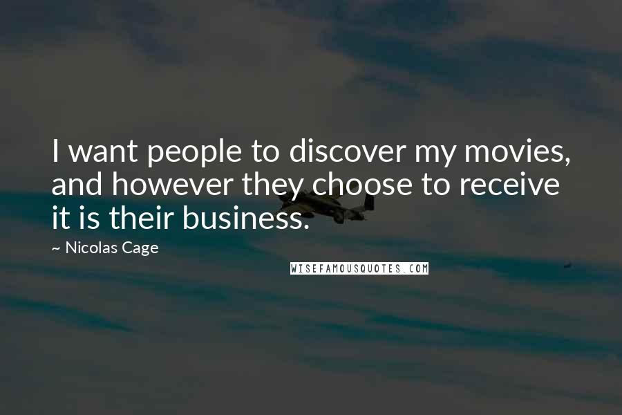 Nicolas Cage Quotes: I want people to discover my movies, and however they choose to receive it is their business.