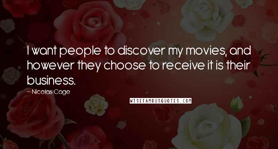 Nicolas Cage Quotes: I want people to discover my movies, and however they choose to receive it is their business.