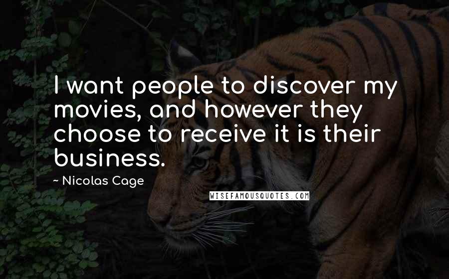 Nicolas Cage Quotes: I want people to discover my movies, and however they choose to receive it is their business.