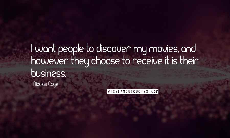 Nicolas Cage Quotes: I want people to discover my movies, and however they choose to receive it is their business.