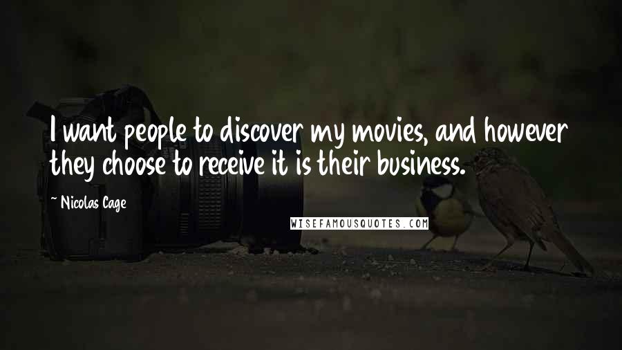 Nicolas Cage Quotes: I want people to discover my movies, and however they choose to receive it is their business.