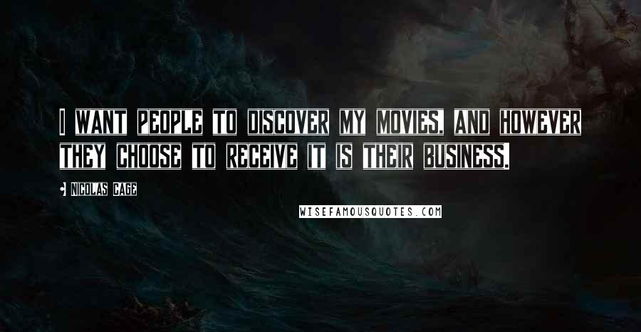 Nicolas Cage Quotes: I want people to discover my movies, and however they choose to receive it is their business.