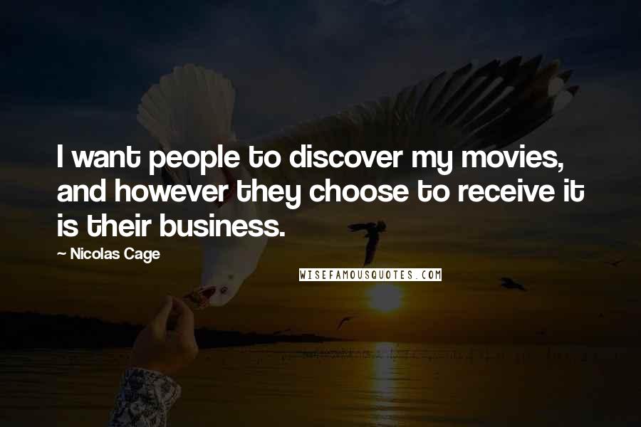 Nicolas Cage Quotes: I want people to discover my movies, and however they choose to receive it is their business.