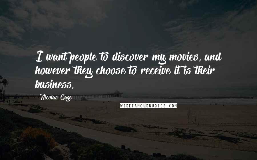 Nicolas Cage Quotes: I want people to discover my movies, and however they choose to receive it is their business.