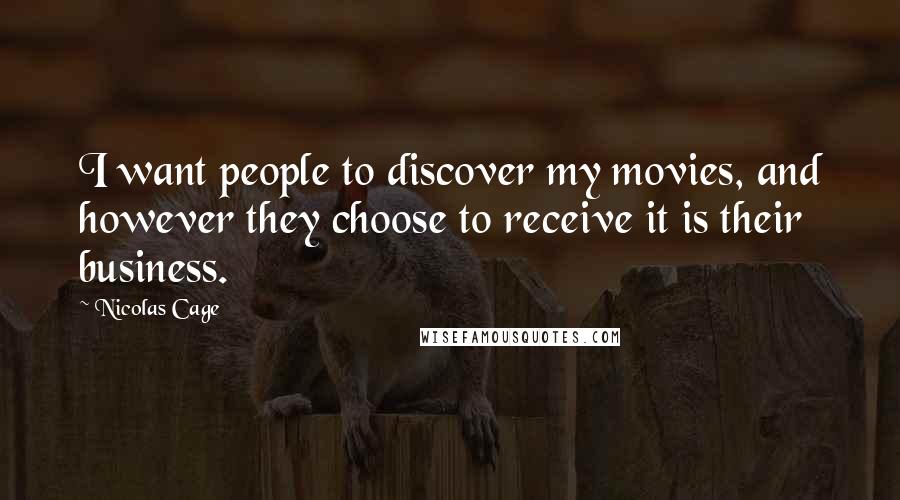 Nicolas Cage Quotes: I want people to discover my movies, and however they choose to receive it is their business.