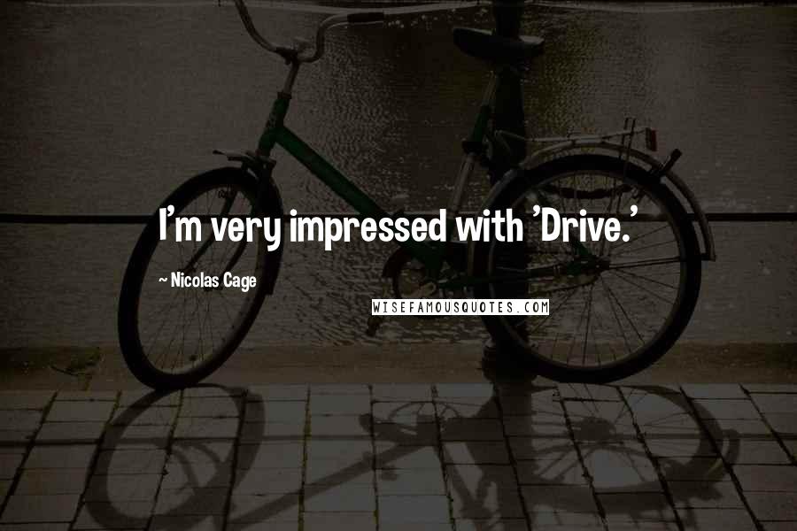 Nicolas Cage Quotes: I'm very impressed with 'Drive.'