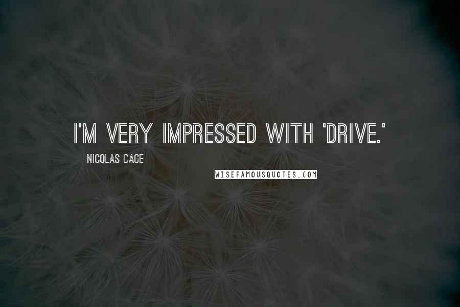 Nicolas Cage Quotes: I'm very impressed with 'Drive.'