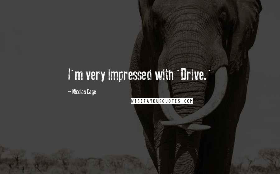 Nicolas Cage Quotes: I'm very impressed with 'Drive.'