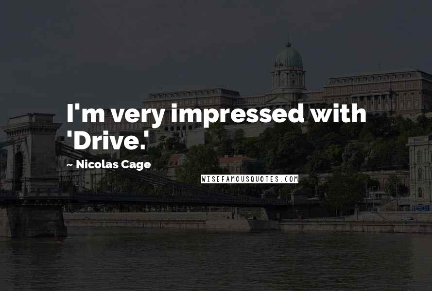 Nicolas Cage Quotes: I'm very impressed with 'Drive.'