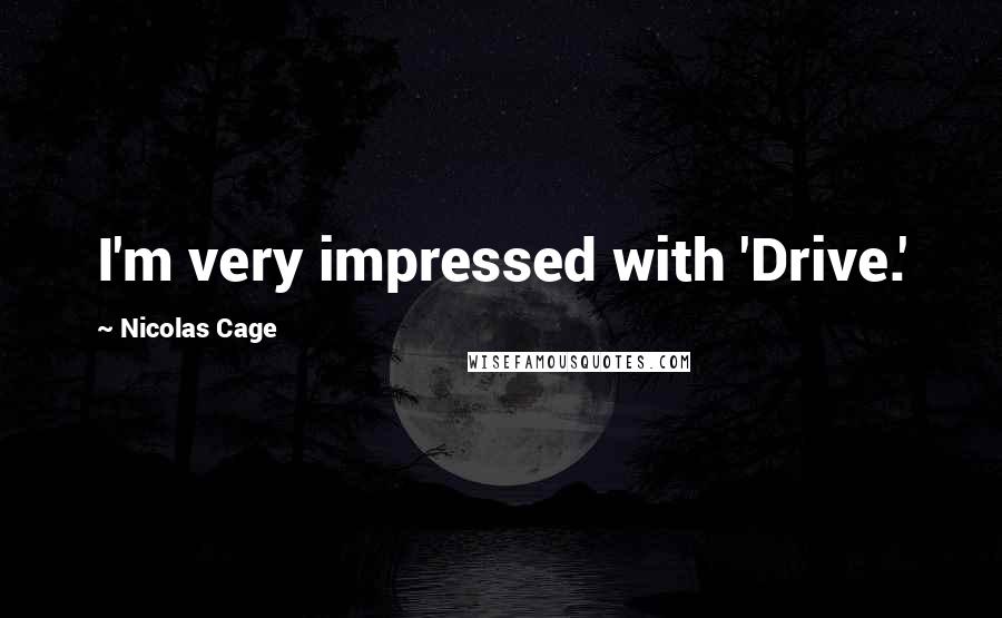 Nicolas Cage Quotes: I'm very impressed with 'Drive.'