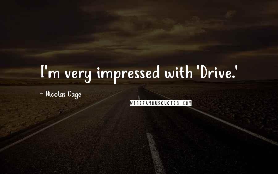Nicolas Cage Quotes: I'm very impressed with 'Drive.'