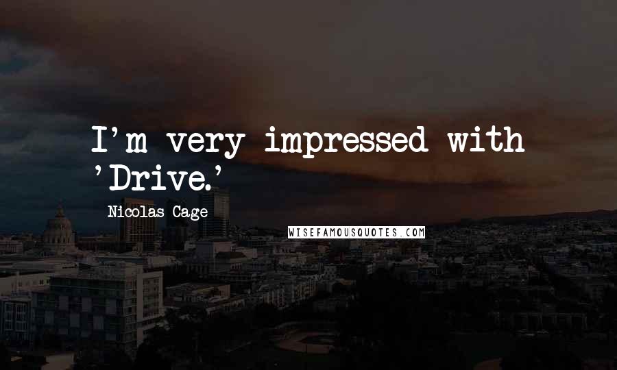 Nicolas Cage Quotes: I'm very impressed with 'Drive.'