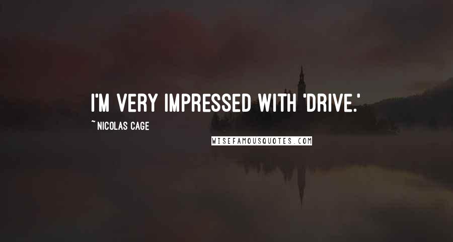 Nicolas Cage Quotes: I'm very impressed with 'Drive.'