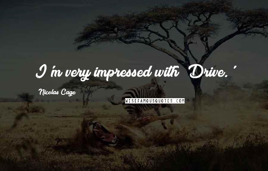 Nicolas Cage Quotes: I'm very impressed with 'Drive.'