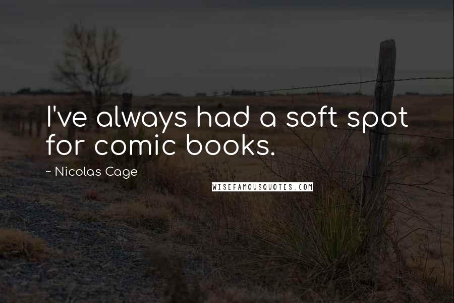 Nicolas Cage Quotes: I've always had a soft spot for comic books.