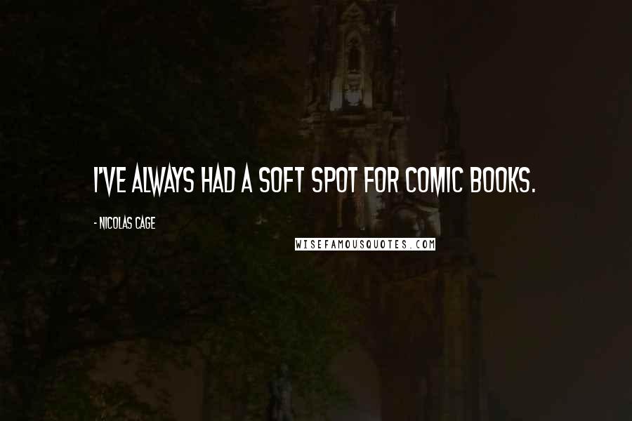 Nicolas Cage Quotes: I've always had a soft spot for comic books.