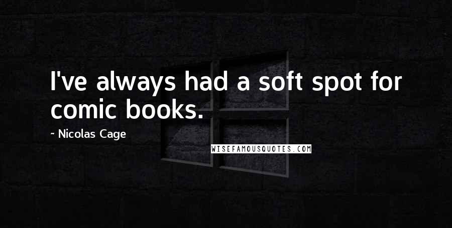 Nicolas Cage Quotes: I've always had a soft spot for comic books.