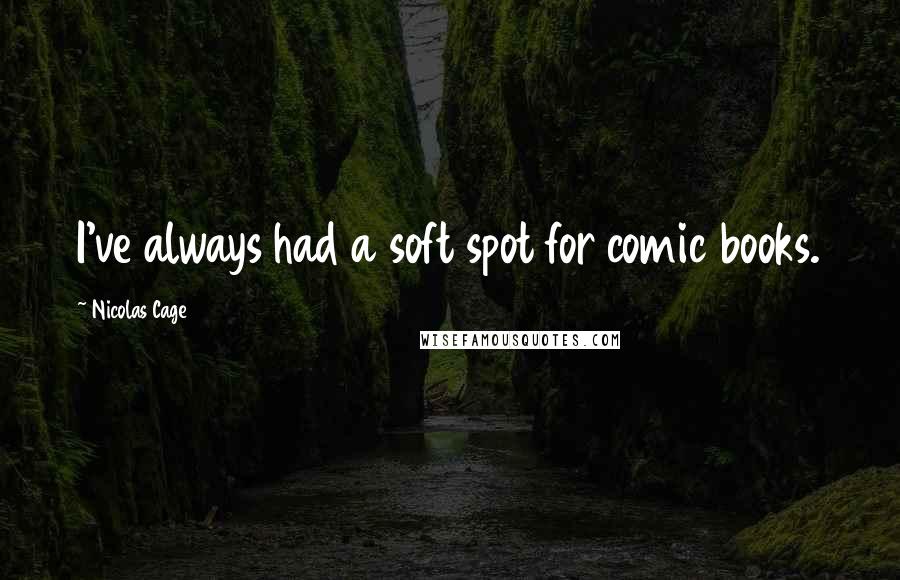 Nicolas Cage Quotes: I've always had a soft spot for comic books.