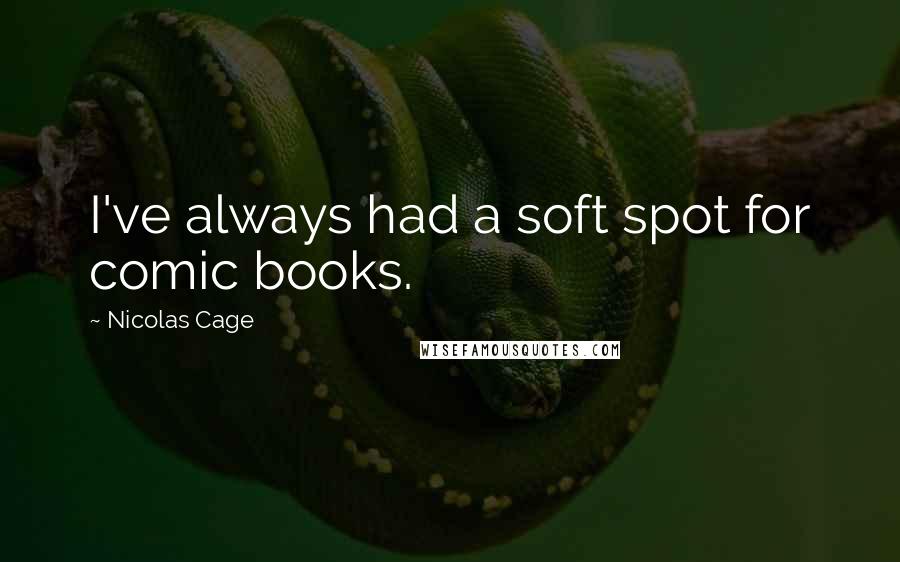 Nicolas Cage Quotes: I've always had a soft spot for comic books.