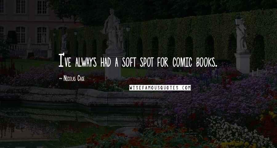 Nicolas Cage Quotes: I've always had a soft spot for comic books.
