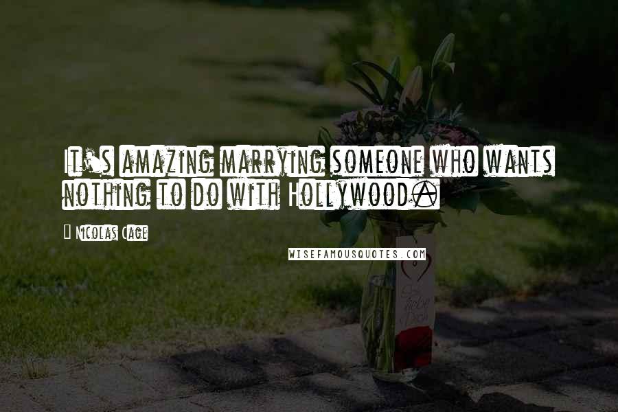 Nicolas Cage Quotes: It's amazing marrying someone who wants nothing to do with Hollywood.