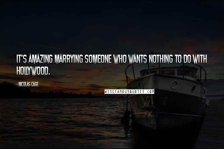 Nicolas Cage Quotes: It's amazing marrying someone who wants nothing to do with Hollywood.