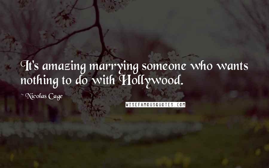 Nicolas Cage Quotes: It's amazing marrying someone who wants nothing to do with Hollywood.
