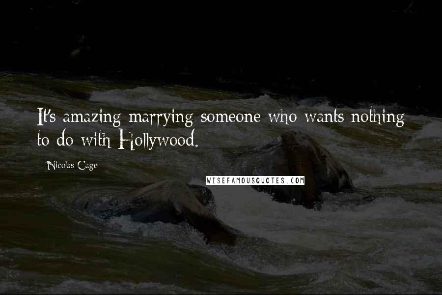Nicolas Cage Quotes: It's amazing marrying someone who wants nothing to do with Hollywood.