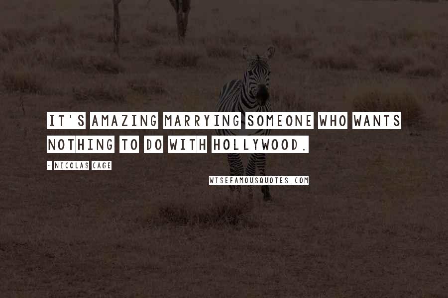 Nicolas Cage Quotes: It's amazing marrying someone who wants nothing to do with Hollywood.