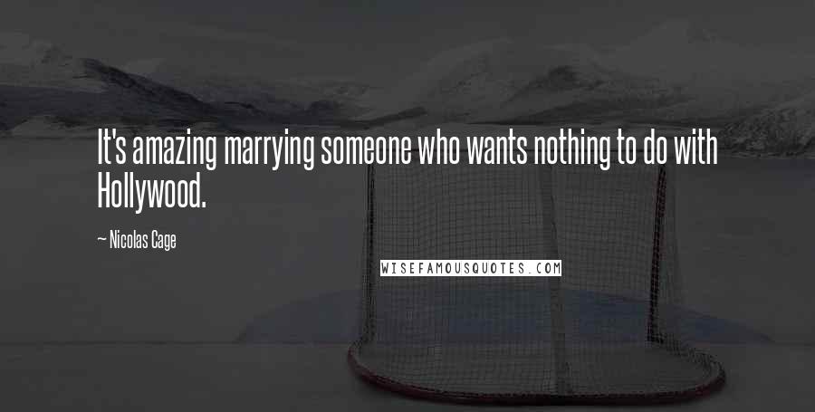 Nicolas Cage Quotes: It's amazing marrying someone who wants nothing to do with Hollywood.