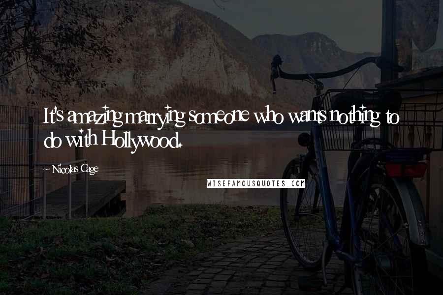 Nicolas Cage Quotes: It's amazing marrying someone who wants nothing to do with Hollywood.
