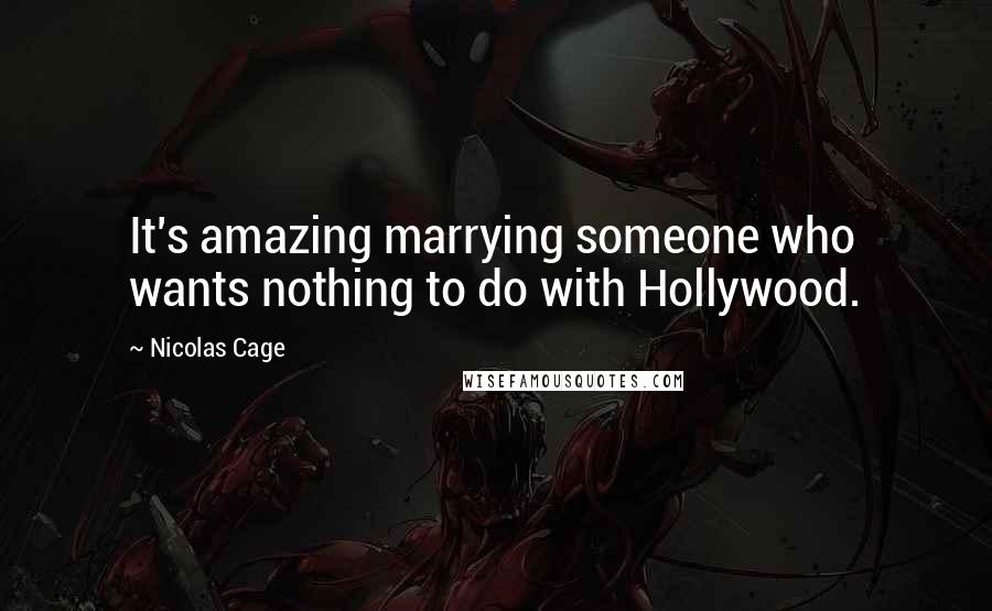 Nicolas Cage Quotes: It's amazing marrying someone who wants nothing to do with Hollywood.