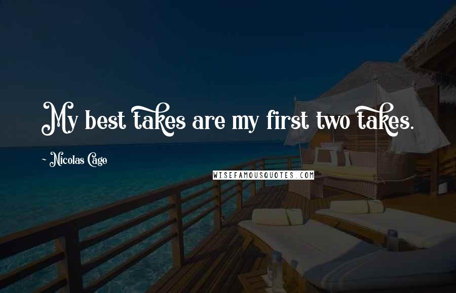 Nicolas Cage Quotes: My best takes are my first two takes.