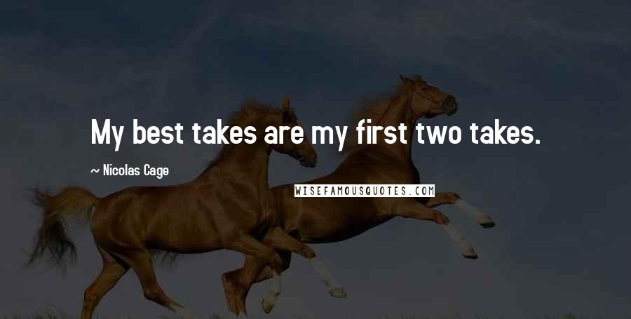 Nicolas Cage Quotes: My best takes are my first two takes.