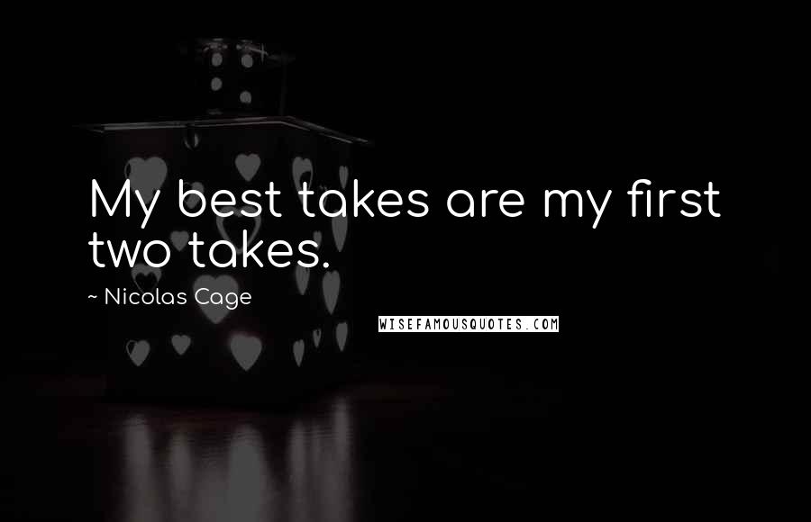 Nicolas Cage Quotes: My best takes are my first two takes.