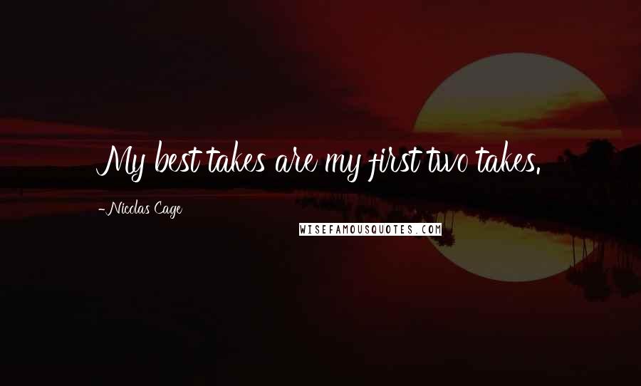 Nicolas Cage Quotes: My best takes are my first two takes.