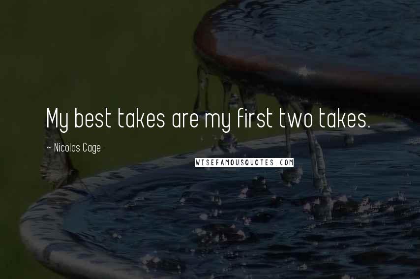 Nicolas Cage Quotes: My best takes are my first two takes.