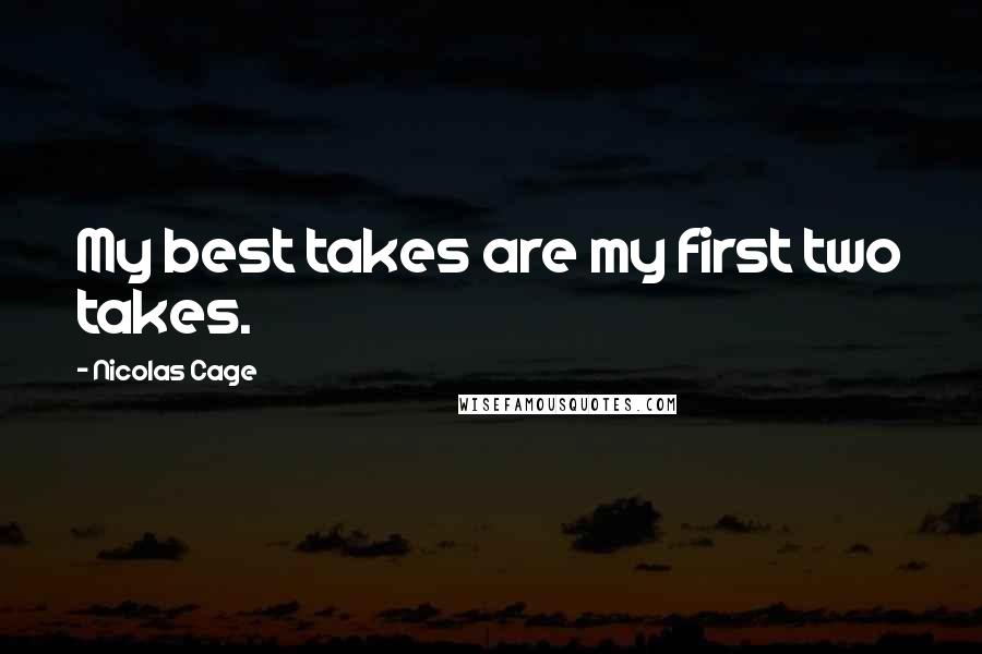 Nicolas Cage Quotes: My best takes are my first two takes.