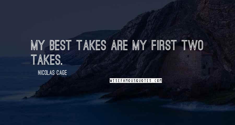 Nicolas Cage Quotes: My best takes are my first two takes.