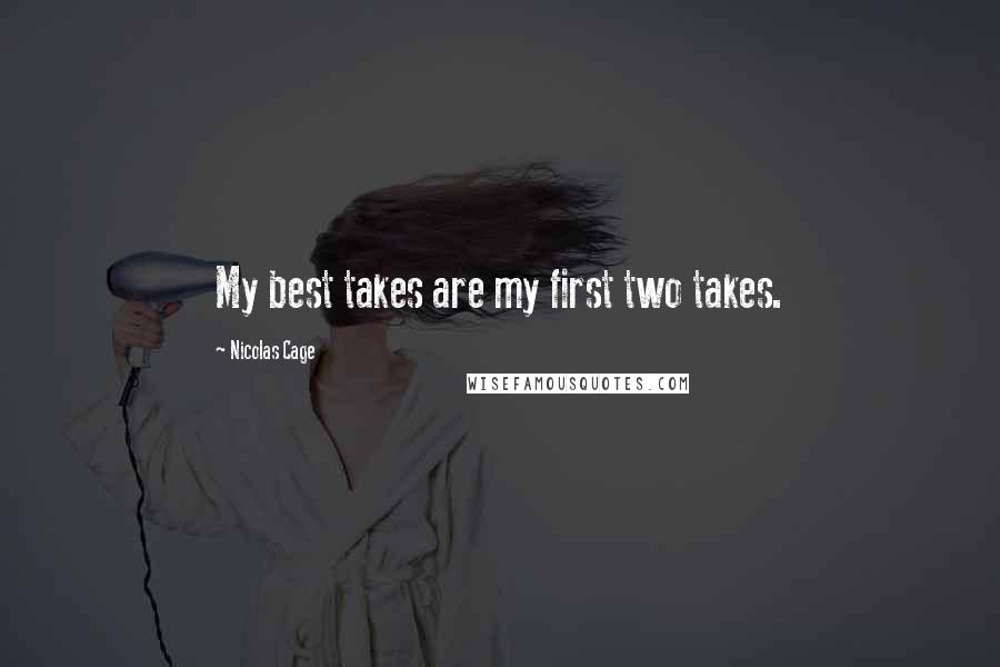 Nicolas Cage Quotes: My best takes are my first two takes.