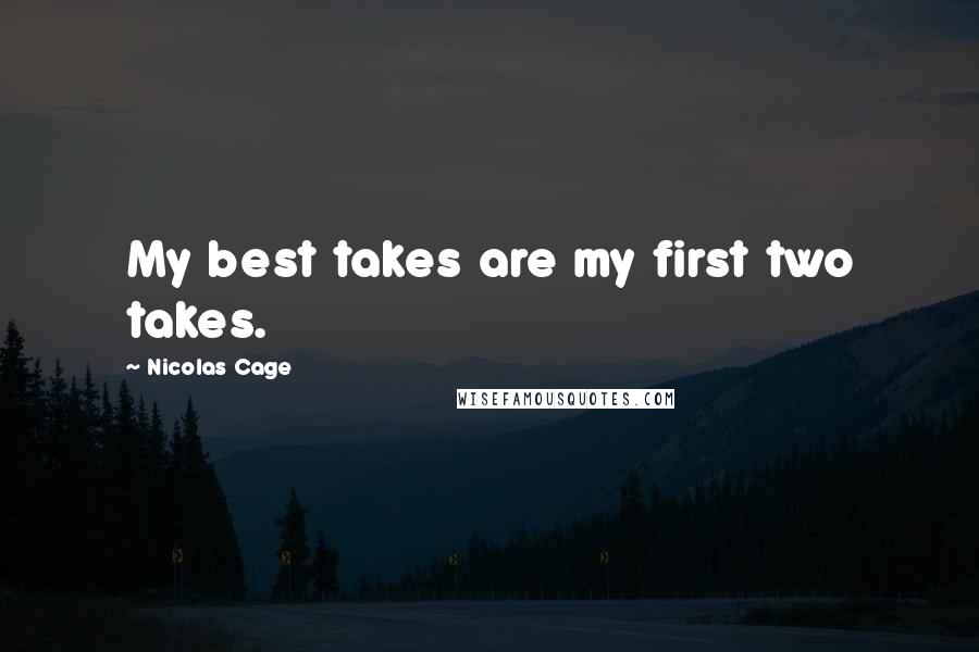 Nicolas Cage Quotes: My best takes are my first two takes.