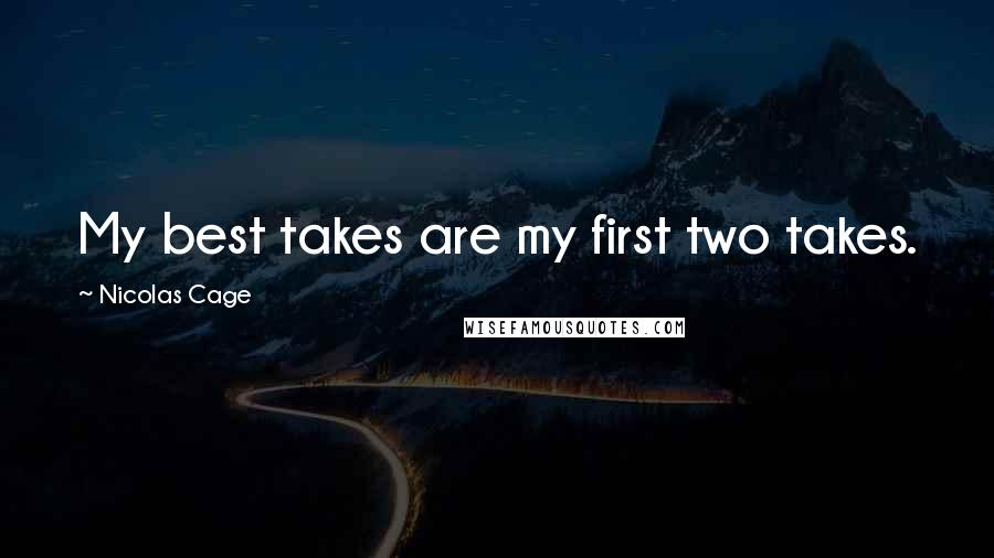 Nicolas Cage Quotes: My best takes are my first two takes.