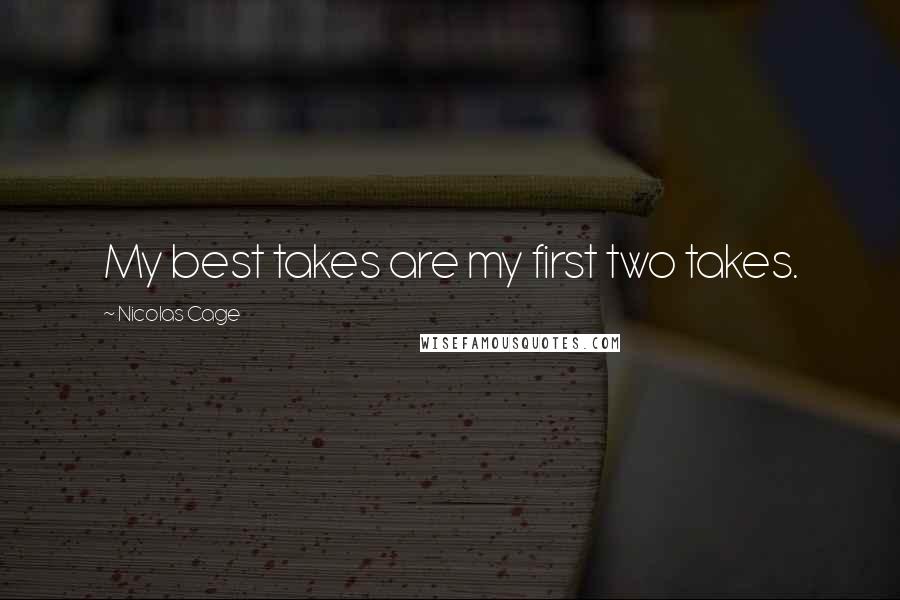Nicolas Cage Quotes: My best takes are my first two takes.