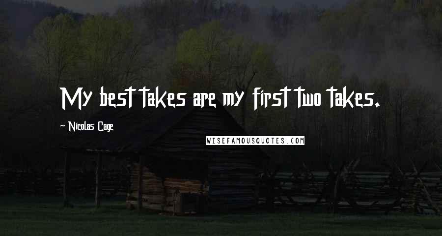 Nicolas Cage Quotes: My best takes are my first two takes.